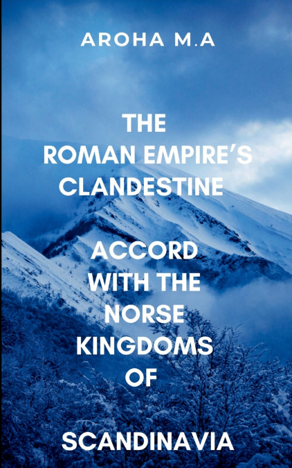 The Roman Empire’s Clandestine Accord with the Norse Kingdoms of Scandinavia