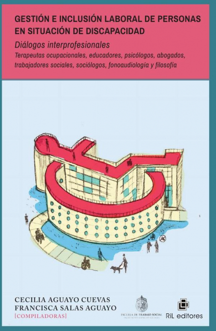 Gestión e inclusión laboral de personas en situación de discapacidadDiálogos interprofesionales. Terapeutas ocupacionales, educadores, psicólogos, abogados, trabajadores sociales, sociólogos, fonoaudi