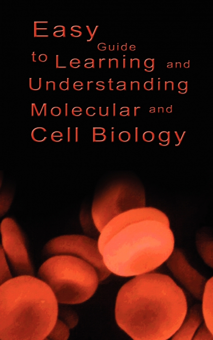 Easy Guide to Learning and Understanding Molecular and Cell Biology