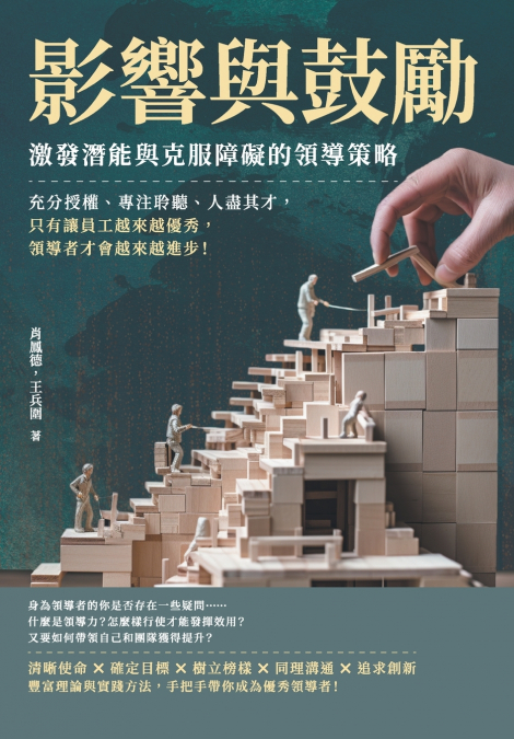 影響與鼓勵，激發潛能與克服障礙的領導策略：充分授權、專注聆聽、人盡其才，只有讓員工越來越優秀，領導者才會越來越進步！
