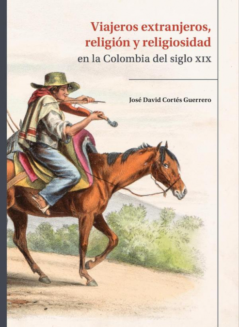 Viajeros extranjeros, religión y religiosidad en la Colombia del siglo XIX