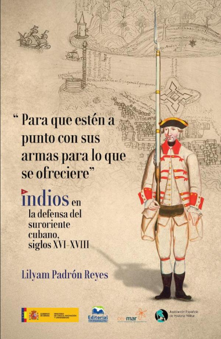 “Para que estén a punto con sus armas para lo que se ofreciere” Indios en la defensa del suroriente cubano, siglos XVI-XVIII