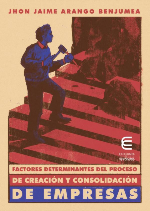 Factores determinantes del proceso de creación y consolidación de empresas UNA PERSPECTIVA SOCIAL Y ECONÓMICA DEL EMPRENDIMIENTO EMPRESARIAL