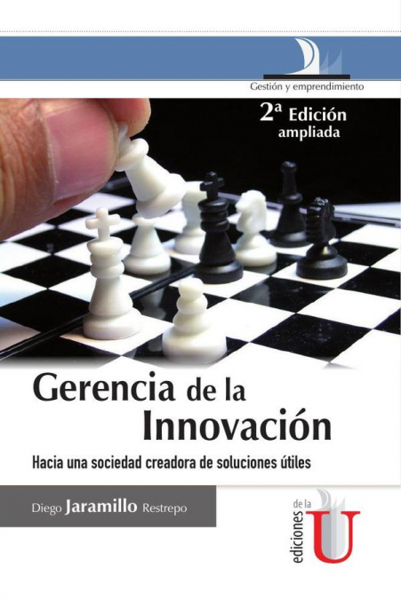 Gerencia de la innovación, 2 Ed. hacia una sociedad creadora de soluciones útiles