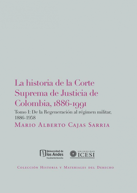 La Historia De La Corte Suprema De Justicia De Colombia, 1886-1991. Tomo I