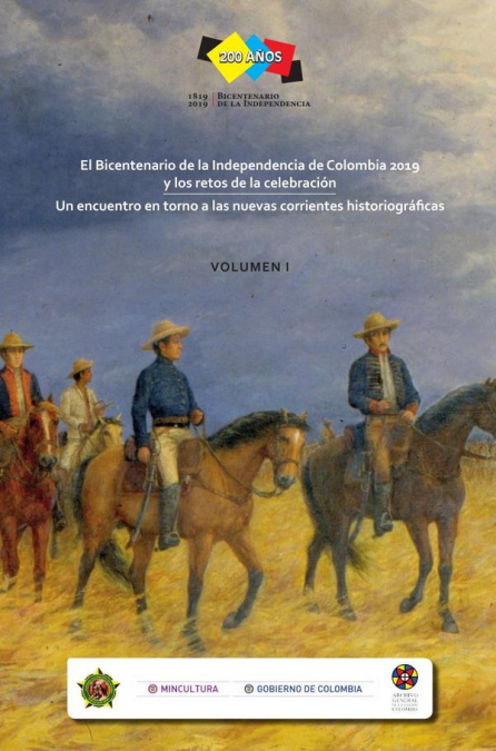 El Bicentenario de la Independencia de Colombia 2019 y los retos de la celebración. Volumen 1.