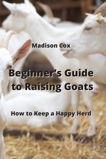 Beginner’s Guide to  Raising Goats