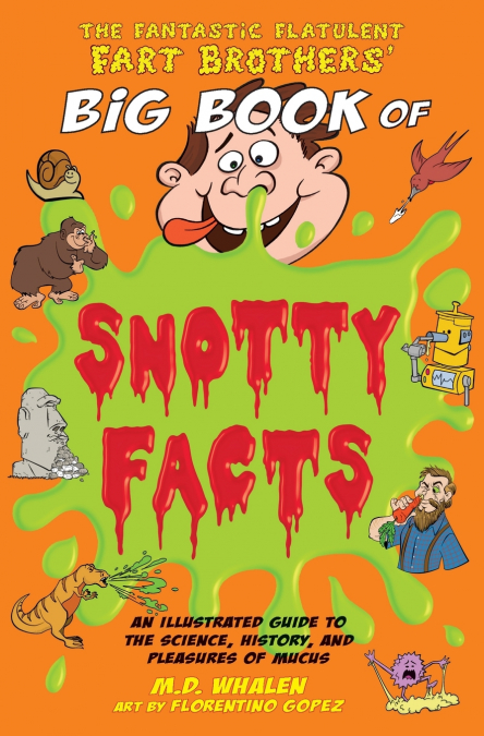 The Fantastic Flatulent Fart Brothers’ Big Book of Snotty Facts