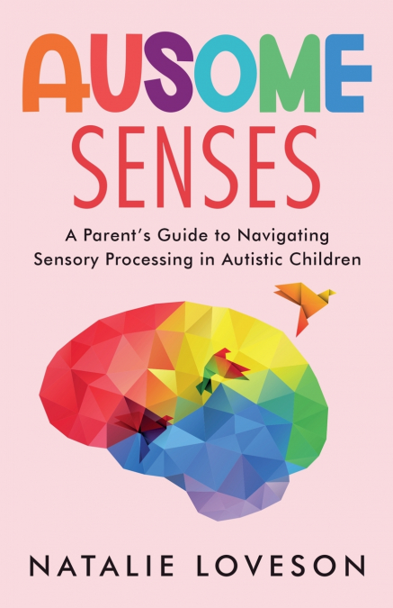 Ausome Senses A Parent’s Guide to Navigating Sensory Processing in Autistic Children