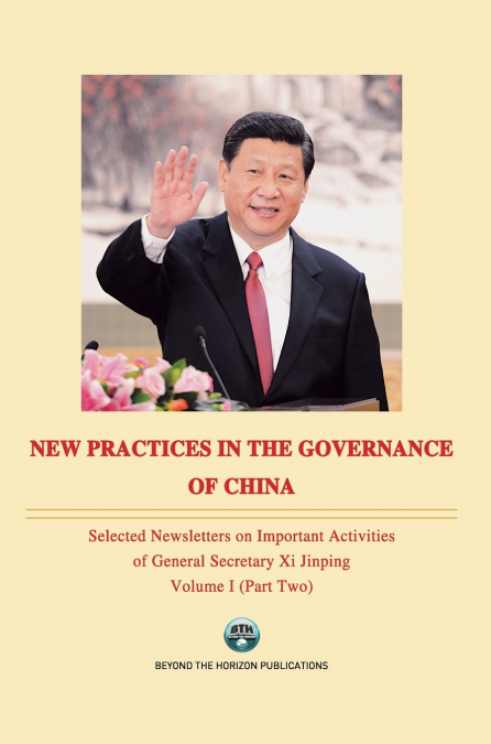 NEW PRACTICES IN THE GOVERNANCE OF CHINA Selected Newsletters on Important Activities of General Secretary Xi Jinping Volume Ⅰ