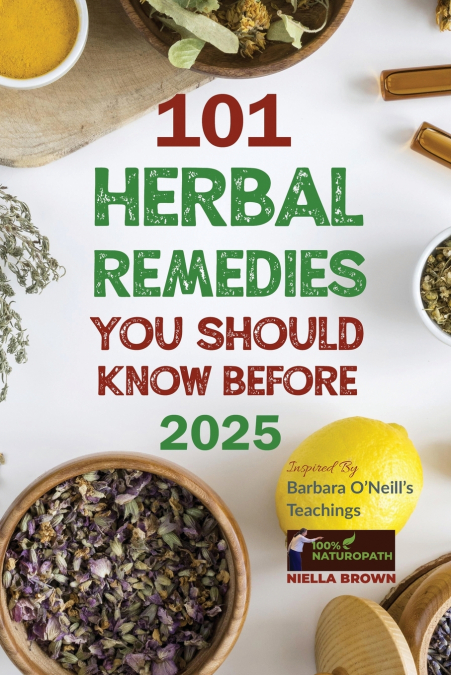 101 Herbal Remedies You Should Know Before 2025 Inspired By Barbara O’Neill’s Teachings