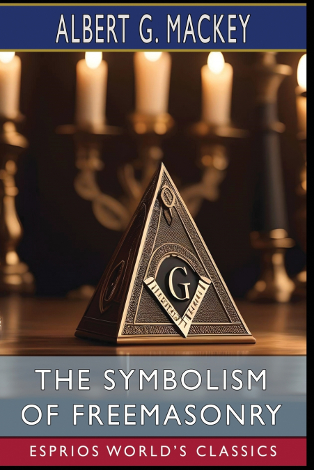 The Symbolism of Freemasonry (Esprios Classics)