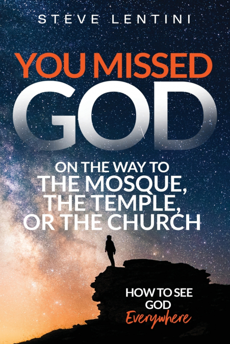 You Missed God on the Way to the Mosque, the Temple or the Church