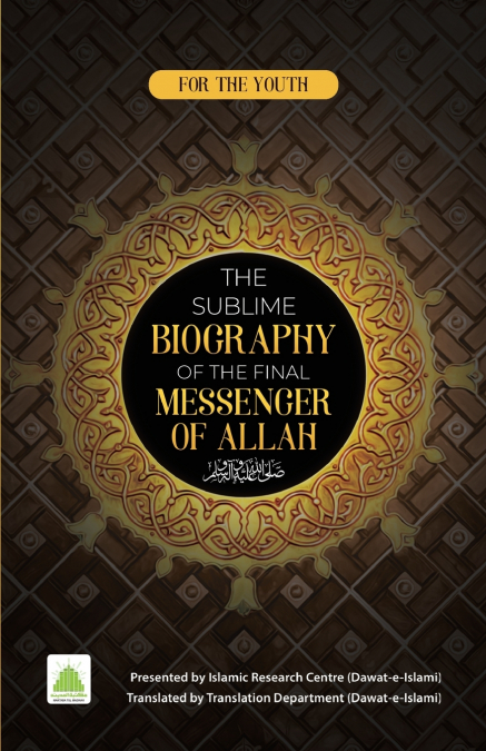 The Sublime Biography of The Final Messenger ﷺ of ALLAH