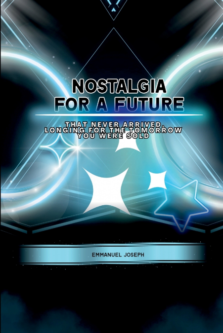 Nostalgia for a Future That Never Arrived, Longing for the Tomorrow You Were Sold