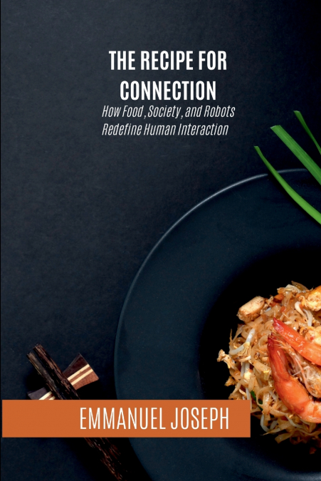 The Recipe for Connection, How Food, Society, and Robots Redefine Human Interaction