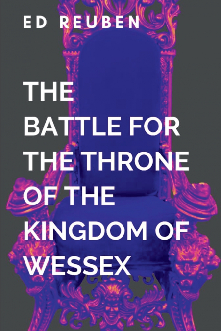 The Battle for the Throne of the Kingdom of Wessex and the Legendary Heroes Who Will Determine the Fate of the Realm in the War-torn Plains of Hastings
