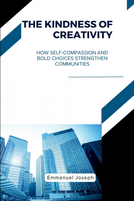 The Kindness of Creativity, How Self-Compassion and Bold Choices Strengthen Communities