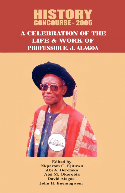 History Concourse 2005. A Celebration of the Life and Work of Professor E.J. Alagoa