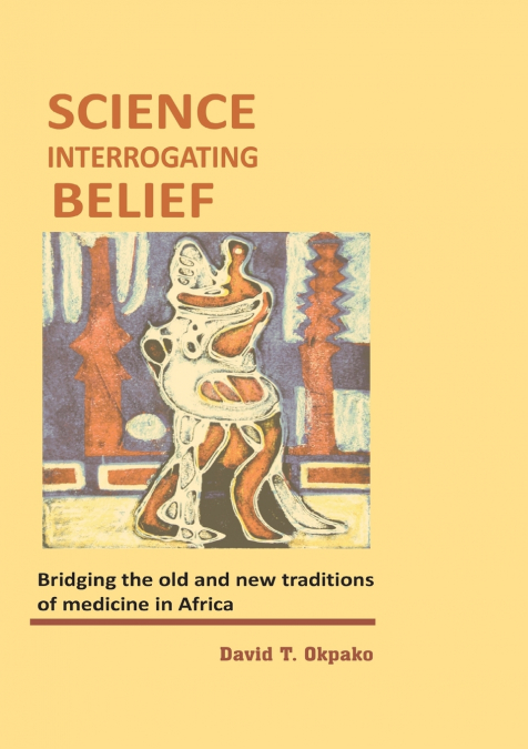 Science Interrogating Belief. Bridging the Old and New Traditions of Medicine in Africa