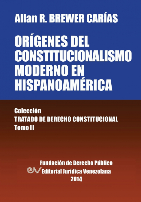 Origenes del Constitucionalismo Moderno En Hispanoamerica. Colecci’on Tratado de Derecho Constitucional, Tomo II