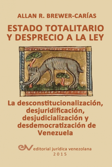 ESTADO TOTALITARIO Y DESPRECIO A LA LEY. La desconstitucionalización, desjuridificación, desjudicialización y desdemocratización de Venezuela