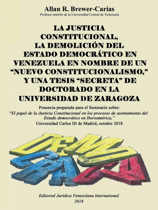 LA JUSTICIA CONSTITUCIONAL, LA DEMOLICIÓN DEL ESTADO DEMOCRÁTICO EN VENEZUELA EN NOMBRE DE UN 'NUEVO CONSTITUCIONALISMO,' Y UNA TESIS 'SECRETA' DE DOCTORADO EN LA UNIVERSIDAD DE ZARAGOZA