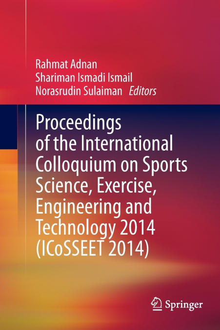 Proceedings of the International Colloquium on Sports Science, Exercise, Engineering and Technology 2014 (ICoSSEET 2014)