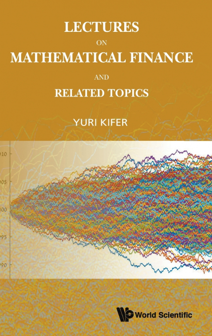 LECTURES ON MATHEMATICAL FINANCE AND RELATED TOPICS