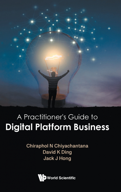 PRACTITIONER’S GUIDE TO DIGITAL PLATFORM BUSINESS, A