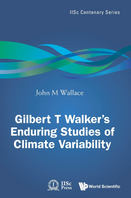 GILBERT T WALKER’S ENDURING STUDIES OF CLIMATE VARIABILITY
