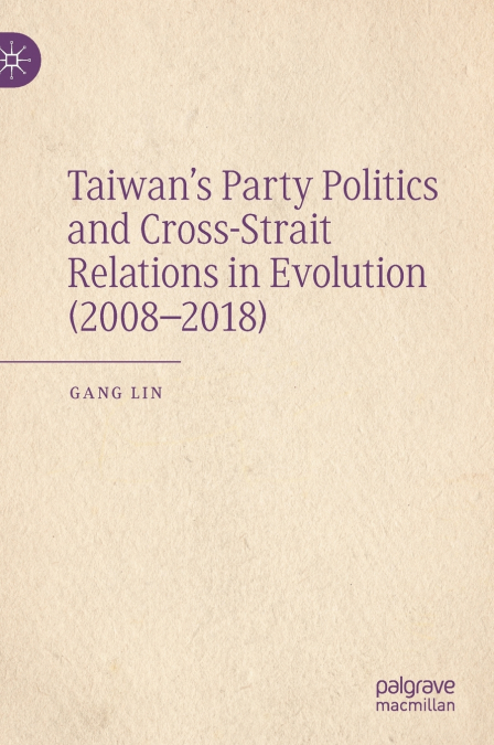 Taiwan’s Party Politics and Cross-Strait Relations in Evolution (2008-2018)