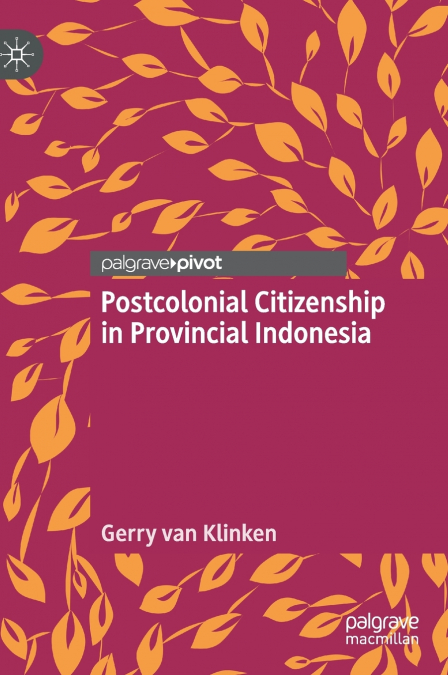 Postcolonial Citizenship in Provincial Indonesia