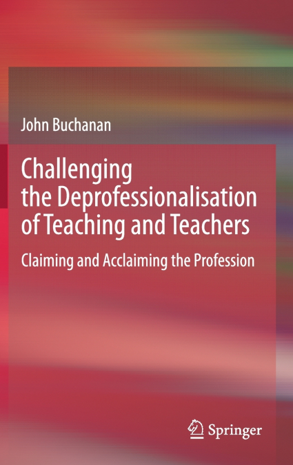 Challenging the Deprofessionalisation of Teaching and Teachers