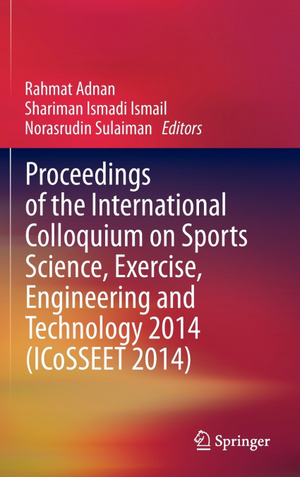 Proceedings of the International Colloquium on Sports Science, Exercise, Engineering and Technology 2014 (ICoSSEET 2014)