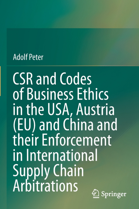 CSR and Codes of Business Ethics in the USA, Austria (EU) and China and their Enforcement in International Supply Chain Arbitrations