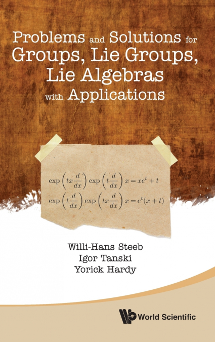 Problems and Solutions for Groups, Lie Groups, Lie Algebras with Applications