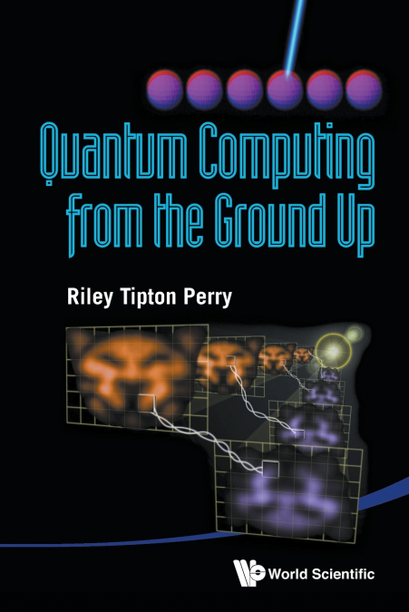 QUANTUM COMPUTING FROM THE GROUND UP