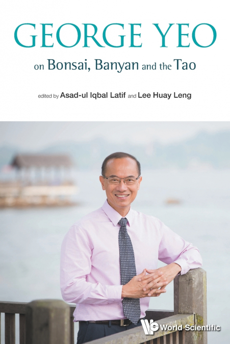 GEORGE YEO ON BONSAI, BANYAN AND THE TAO