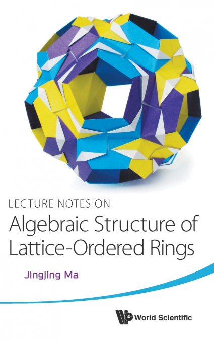 LECT NOTE ON ALGEBRAIC STRUCTURE OF LATTICE-ORDERED RINGS
