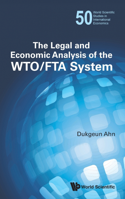 LEGAL AND ECONOMIC ANALYSIS OF THE WTO/FTA SYSTEM, THE