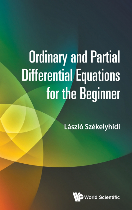 ORDINARY AND PARTIAL DIFFERENTIAL EQUATIONS FOR THE BEGINNER