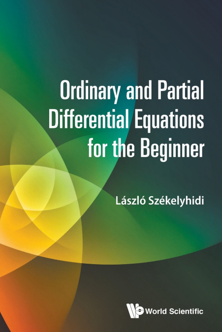 ORDINARY AND PARTIAL DIFFERENTIAL EQUATIONS FOR THE BEGINNER