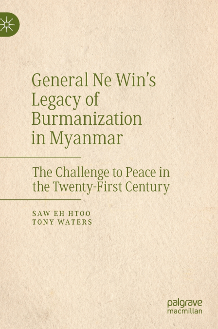General Ne Win’s Legacy of Burmanization in Myanmar