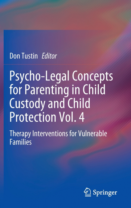 Psycho-Legal Concepts for Parenting in Child Custody and Child Protection Vol. 4