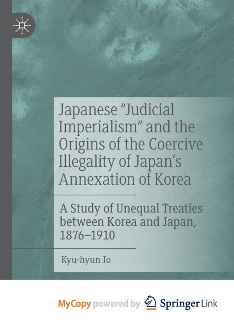 Japanese 'Judicial Imperialism' and the Origins of the Coercive Illegality of Japan’s Annexation of Korea