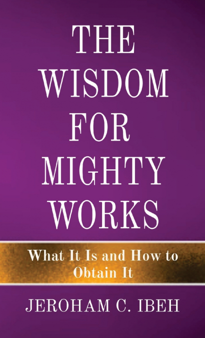 THE WISDOM FOR  MIGHTY WORKS