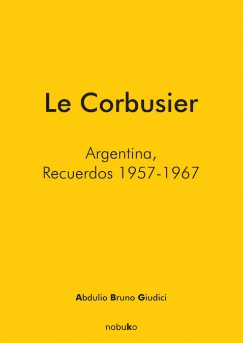 Le Corbusier. Argentina, recuerdos 1957 - 1967