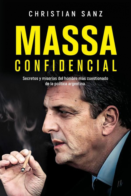 Massa confidencial: Secretos y miserias del hombre más cuestionado de la política argentina
