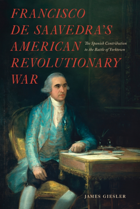 Francisco de Saavedra’s American Revolutionary War, The Spanish Contribution to the Battle of Yorktown